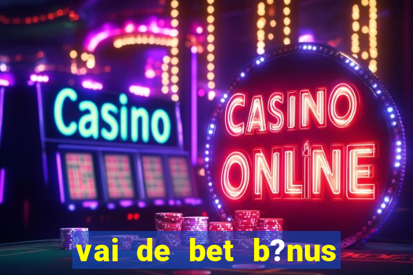 vai de bet b?nus sem depósito