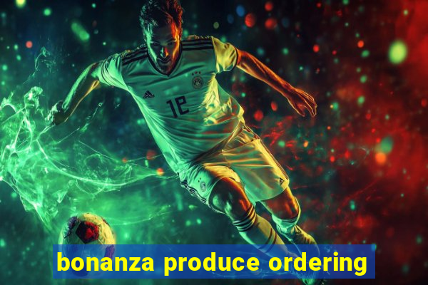 bonanza produce ordering