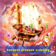 bonanza produce ordering