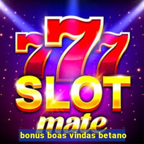 bonus boas vindas betano