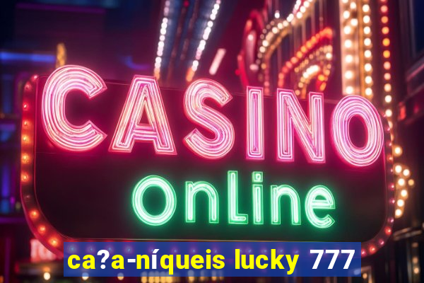 ca?a-níqueis lucky 777