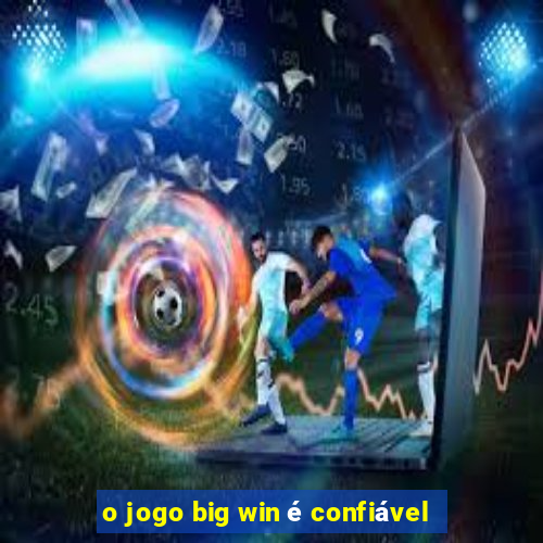 o jogo big win é confiável