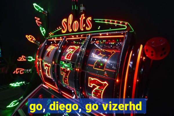 go, diego, go vizerhd