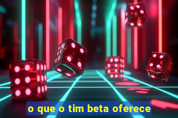 o que o tim beta oferece