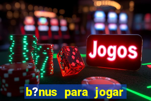 b?nus para jogar no tigre