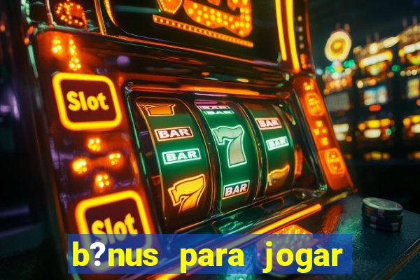 b?nus para jogar no tigre