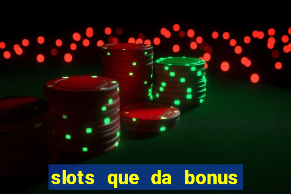 slots que da bonus no cadastro sem deposito