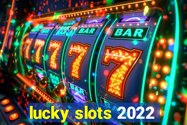 lucky slots 2022