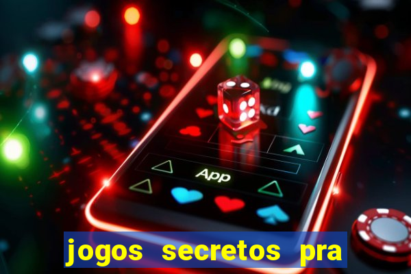 jogos secretos pra ganhar dinheiro