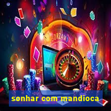 sonhar com mandioca