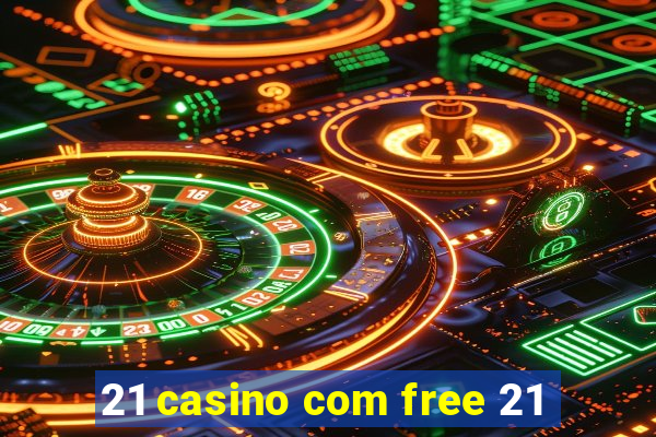 21 casino com free 21