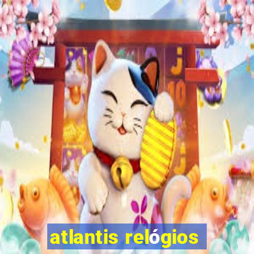 atlantis relógios