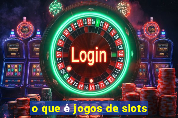 o que é jogos de slots