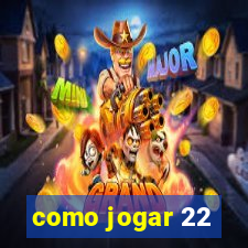 como jogar 22