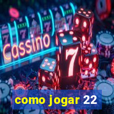 como jogar 22