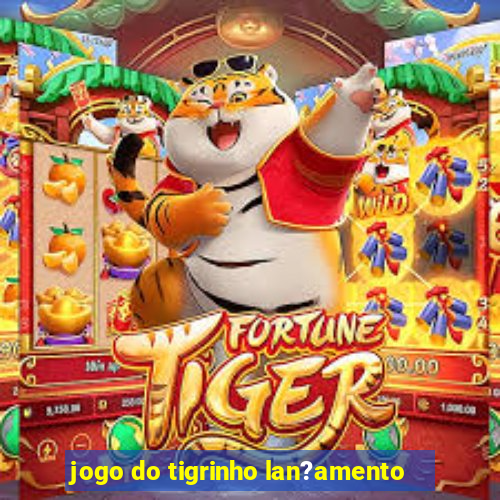 jogo do tigrinho lan?amento