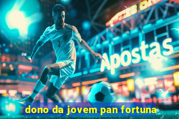 dono da jovem pan fortuna