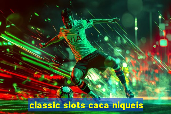 classic slots caca niqueis