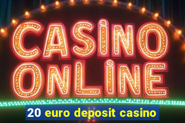 20 euro deposit casino