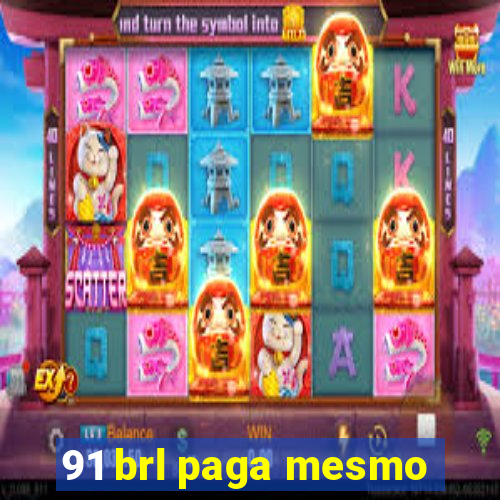 91 brl paga mesmo