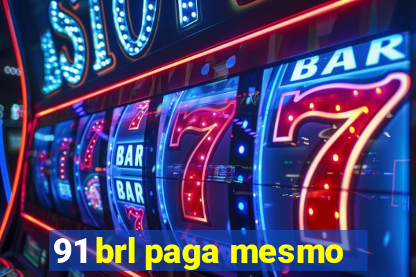 91 brl paga mesmo