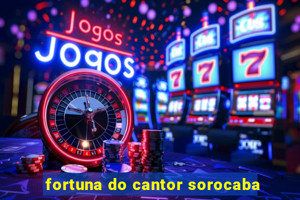 fortuna do cantor sorocaba