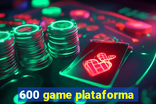 600 game plataforma