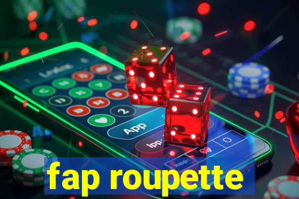 fap roupette