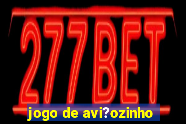 jogo de avi?ozinho