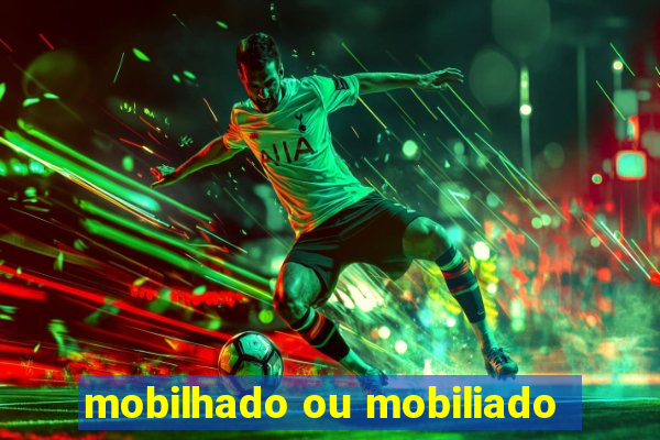 mobilhado ou mobiliado