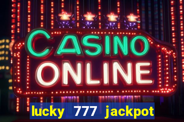 lucky 777 jackpot casino slots