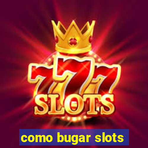 como bugar slots