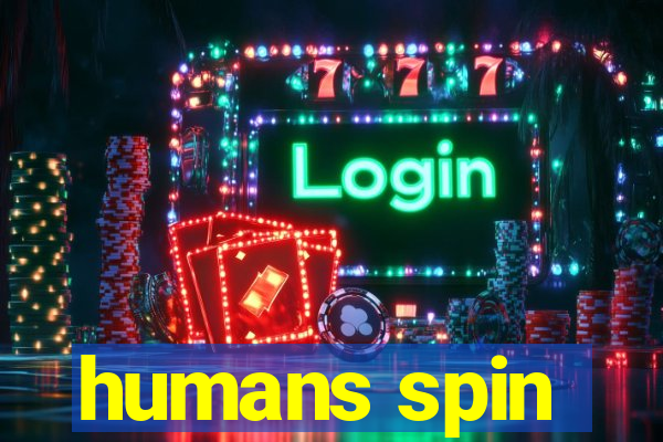 humans spin