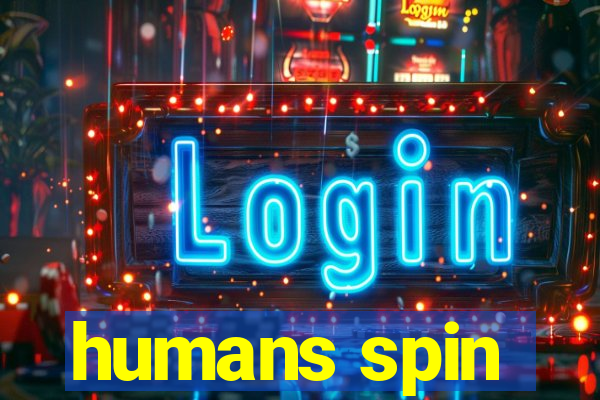 humans spin