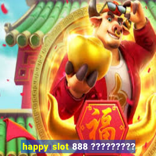 happy slot 888 ?????????