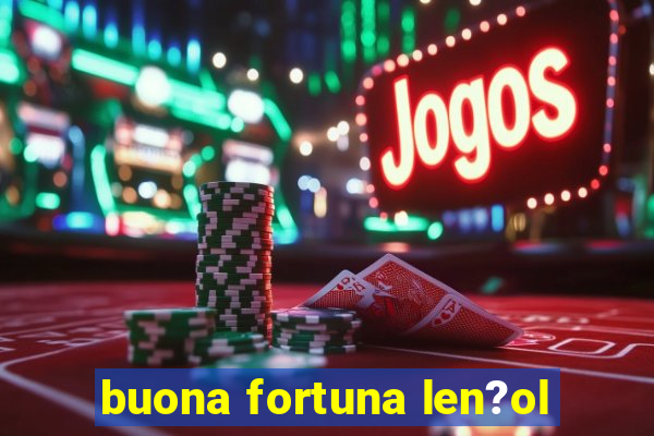 buona fortuna len?ol