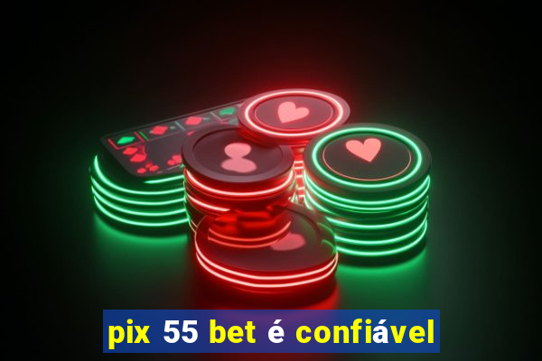 pix 55 bet é confiável