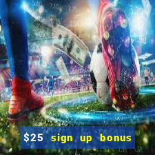 $25 sign up bonus instant withdraw casino