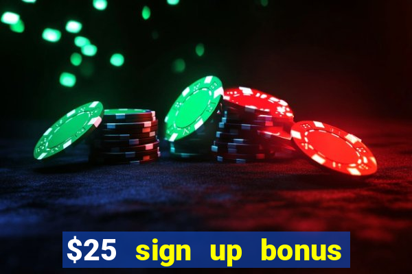 $25 sign up bonus instant withdraw casino