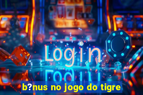 b?nus no jogo do tigre