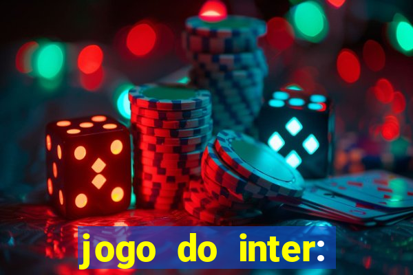 jogo do inter: onde assistir