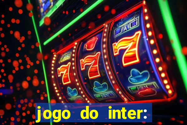 jogo do inter: onde assistir