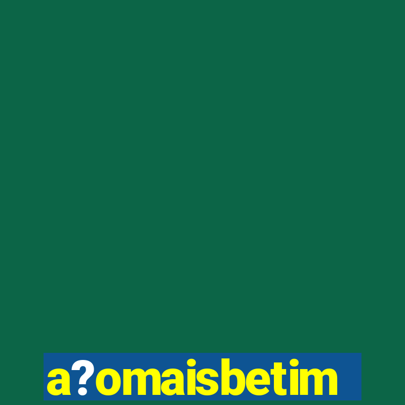 a?omaisbetim