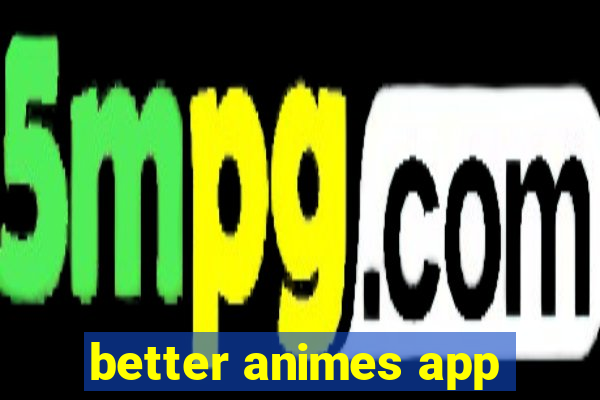 better animes app