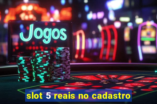 slot 5 reais no cadastro