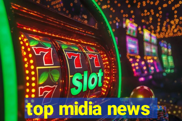 top midia news