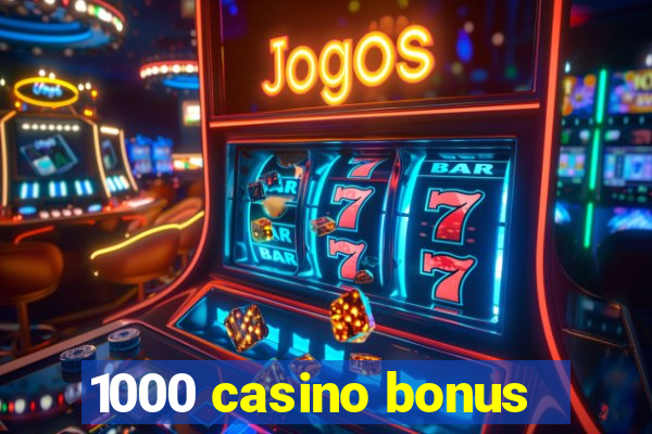 1000 casino bonus