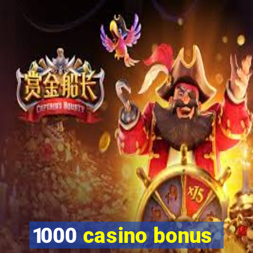 1000 casino bonus