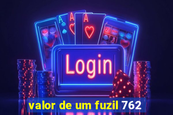 valor de um fuzil 762