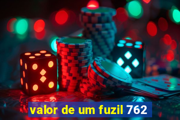 valor de um fuzil 762